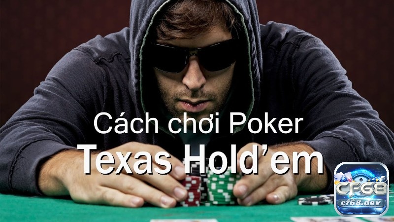 Cách chơi Texas Hold’em hiệu quả từ cf68