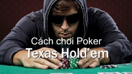Cách chơi Texas Hold’em: Hướng dẫn đầy đủ nhất từ chuyên gia