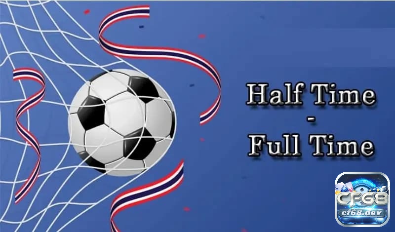 Tổng quan về kèo half time/full time trong cá cược bóng đá