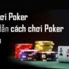 Luật chơi bài poker: Hướng dẫn chi tiết từ cơ bản đến nâng cao