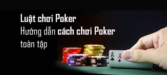 Luật chơi bài poker: Hướng dẫn chi tiết từ cơ bản đến nâng cao