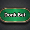 Donk bet poker là gì? Giải mã chi tiết chiến thuật “cược lừa”