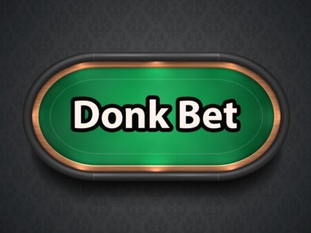 Donk bet poker là gì? Giải mã chi tiết chiến thuật “cược lừa”