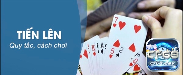 Cách chơi game bài tiến lên cơ bản và chi tiết nhất dành cho anh em cược thủ