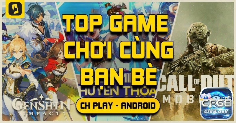 Khám phá top game online mobile chơi cùng bạn bè thể loại cùng Cf68 ngay nhé!